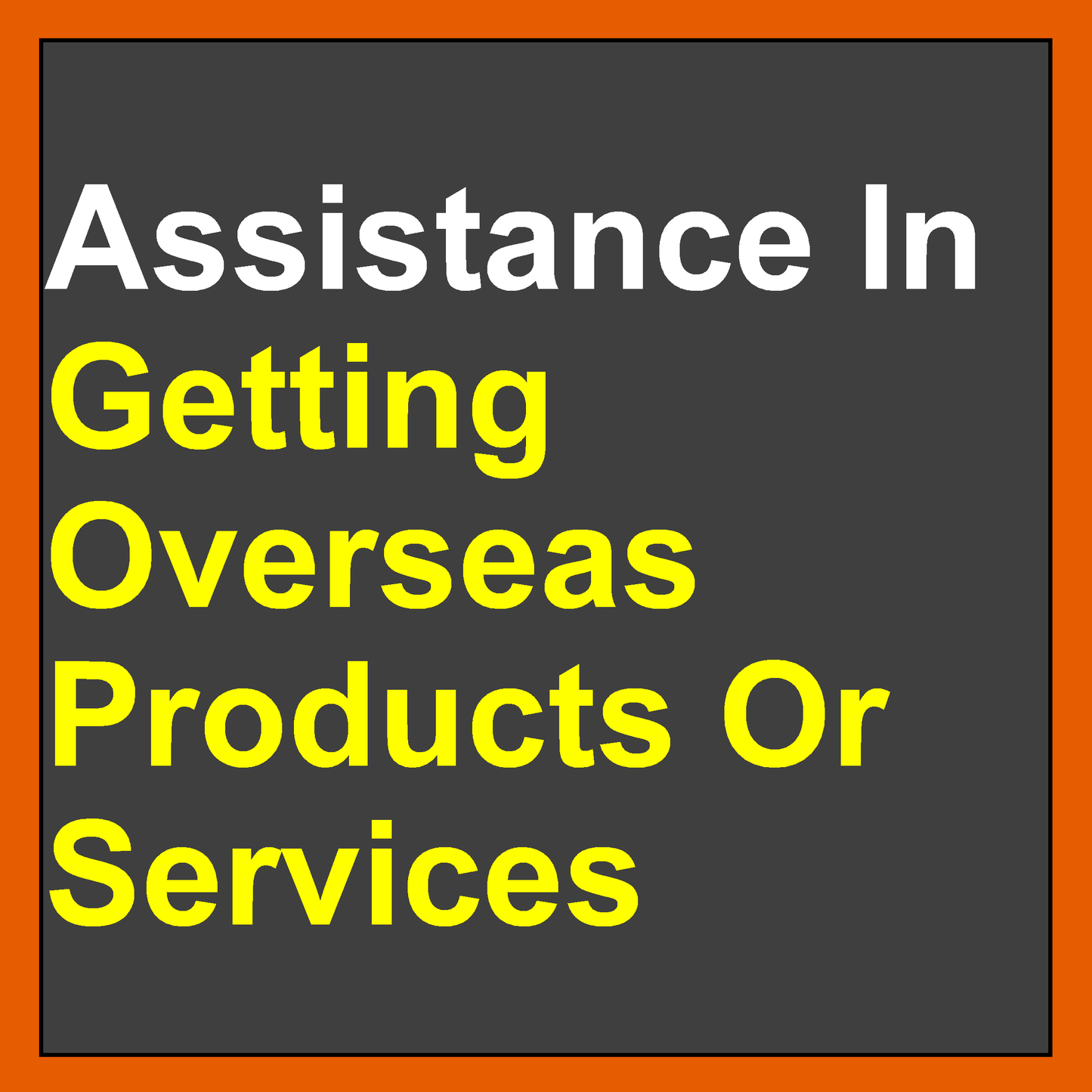Assistance In Getting Overseas Products/Services